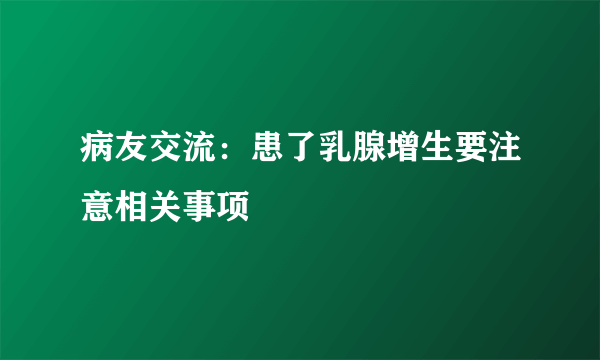 病友交流：患了乳腺增生要注意相关事项