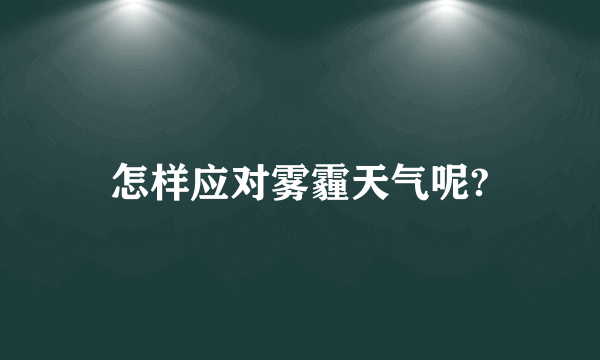 怎样应对雾霾天气呢?