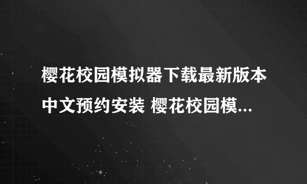 樱花校园模拟器下载最新版本中文预约安装 樱花校园模拟器预约下载方式