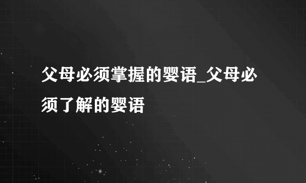 父母必须掌握的婴语_父母必须了解的婴语