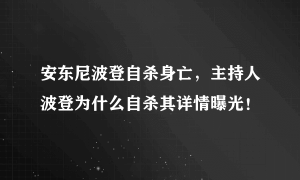 安东尼波登自杀身亡，主持人波登为什么自杀其详情曝光！