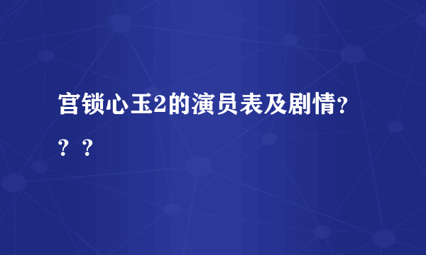 宫锁心玉2的演员表及剧情？？？