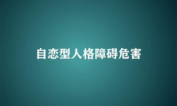 自恋型人格障碍危害