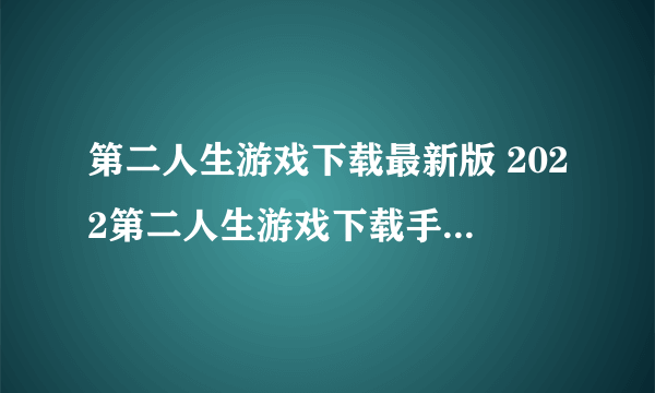 第二人生游戏下载最新版 2022第二人生游戏下载手机版合集