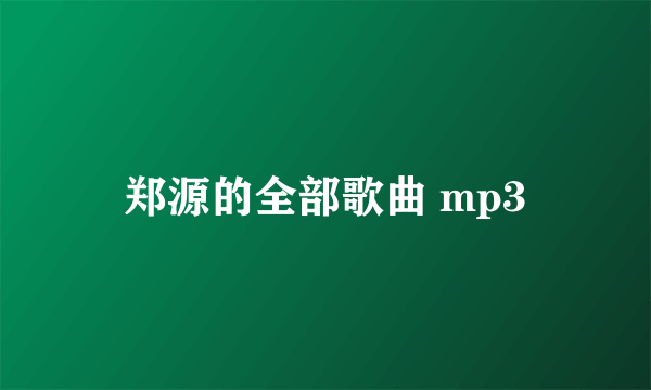 郑源的全部歌曲 mp3