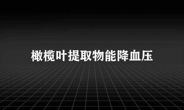 橄榄叶提取物能降血压