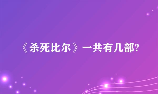 《杀死比尔》一共有几部?