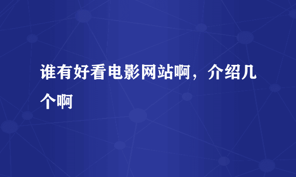 谁有好看电影网站啊，介绍几个啊