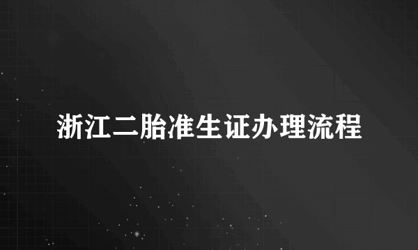 浙江二胎准生证办理流程