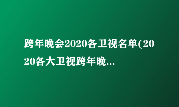 跨年晚会2020各卫视名单(2020各大卫视跨年晚会节目单)-知性