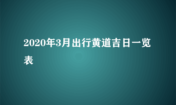 2020年3月出行黄道吉日一览表