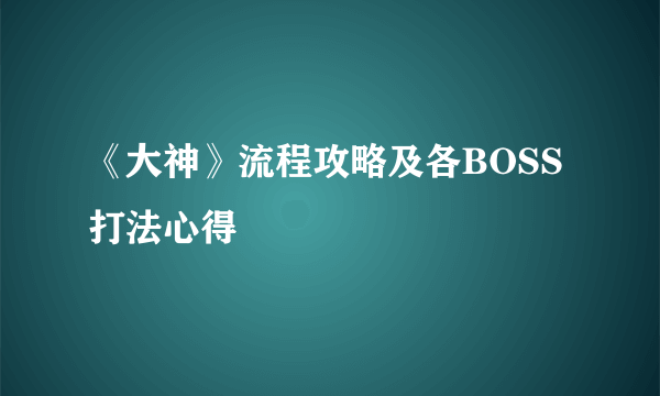 《大神》流程攻略及各BOSS打法心得