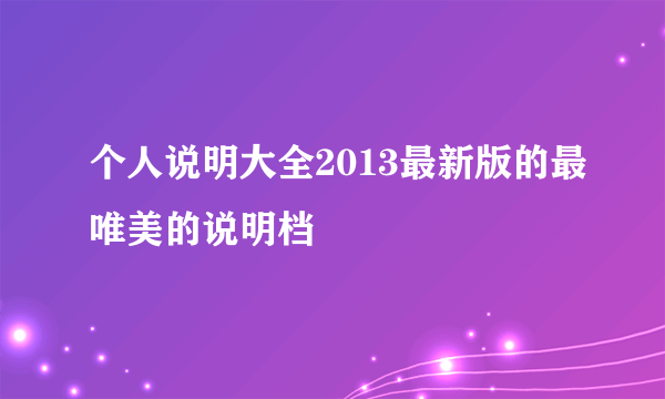 个人说明大全2013最新版的最唯美的说明档