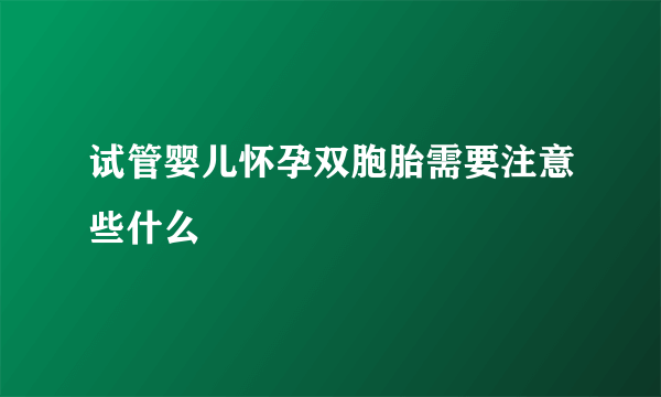 试管婴儿怀孕双胞胎需要注意些什么