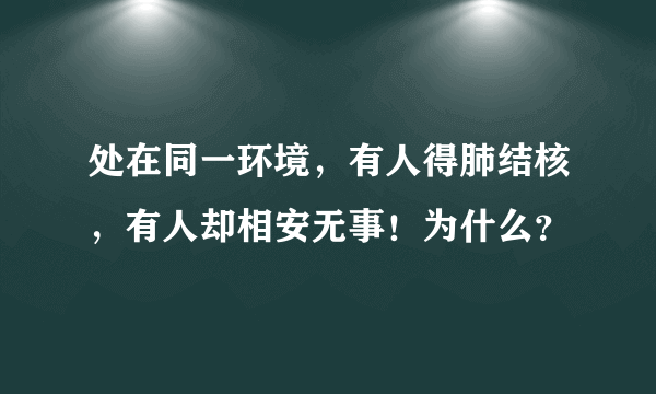 处在同一环境，有人得肺结核，有人却相安无事！为什么？