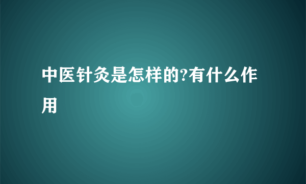 中医针灸是怎样的?有什么作用