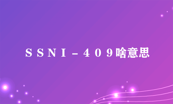 ＳＳＮＩ－４０９啥意思