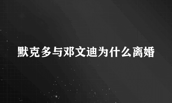 默克多与邓文迪为什么离婚