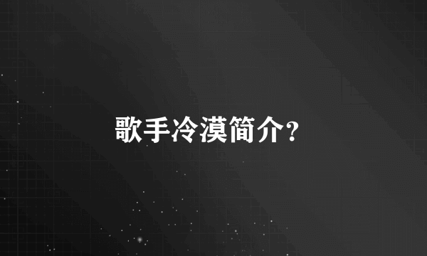 歌手冷漠简介？