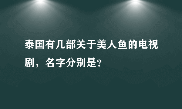 泰国有几部关于美人鱼的电视剧，名字分别是？