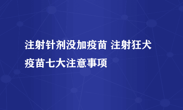 注射针剂没加疫苗 注射狂犬疫苗七大注意事项