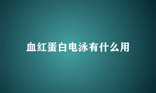 血红蛋白电泳有什么用