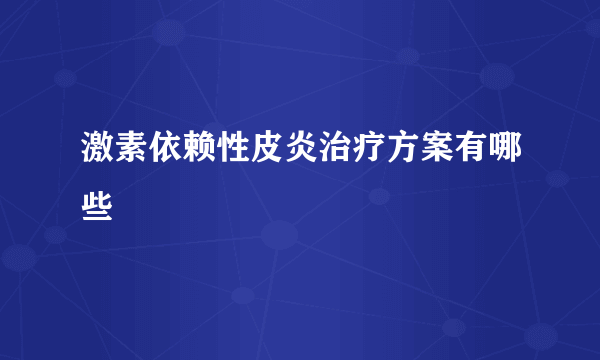 激素依赖性皮炎治疗方案有哪些