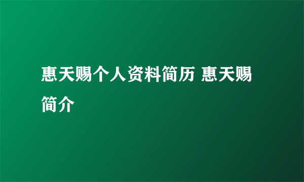 惠天赐个人资料简历 惠天赐简介