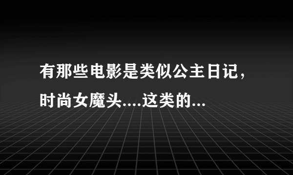 有那些电影是类似公主日记，时尚女魔头....这类的，推荐些吧