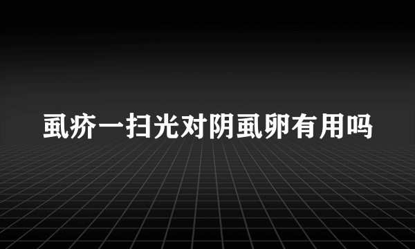 虱疥一扫光对阴虱卵有用吗