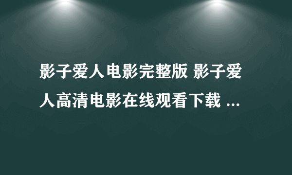 影子爱人电影完整版 影子爱人高清电影在线观看下载 影子爱人百度影音全集