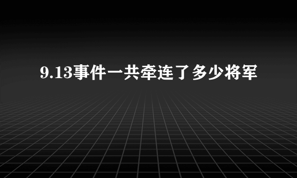 9.13事件一共牵连了多少将军