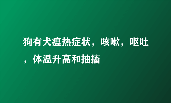 狗有犬瘟热症状，咳嗽，呕吐，体温升高和抽搐