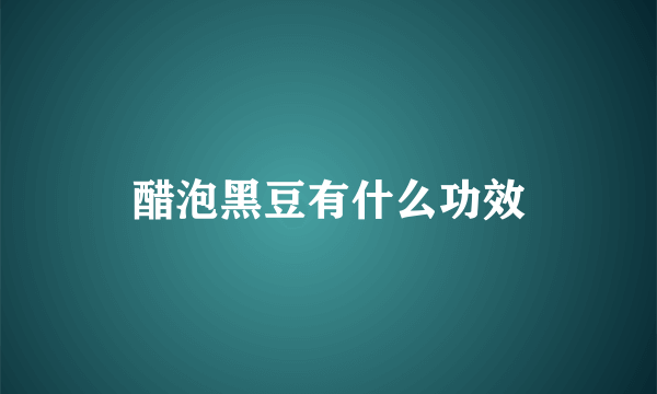 醋泡黑豆有什么功效