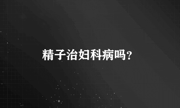 精子治妇科病吗？