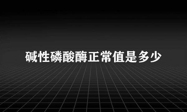 碱性磷酸酶正常值是多少