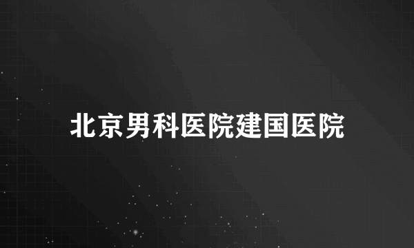 北京男科医院建国医院