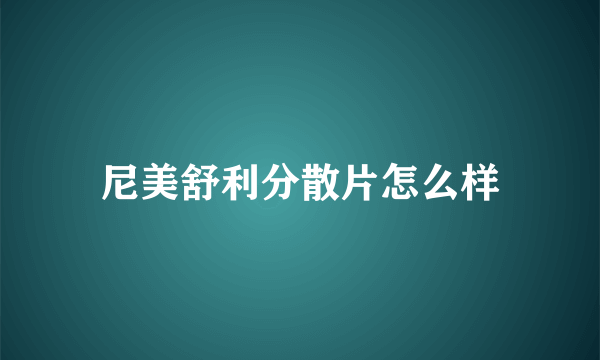 尼美舒利分散片怎么样