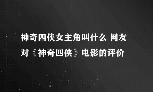 神奇四侠女主角叫什么 网友对《神奇四侠》电影的评价