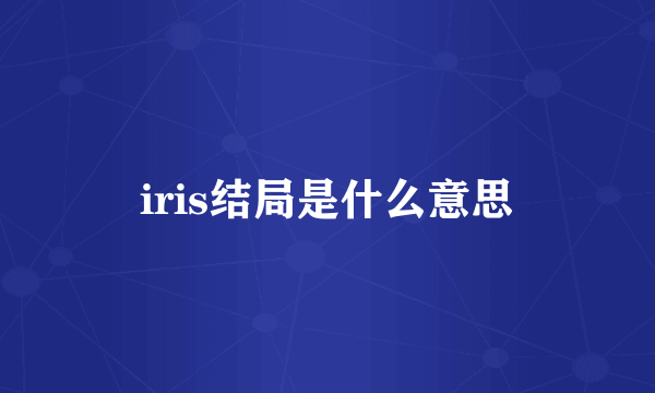 iris结局是什么意思