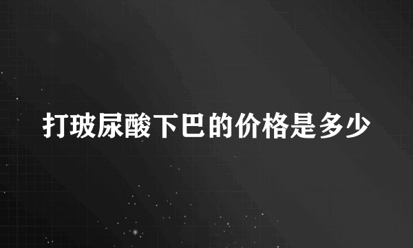 打玻尿酸下巴的价格是多少