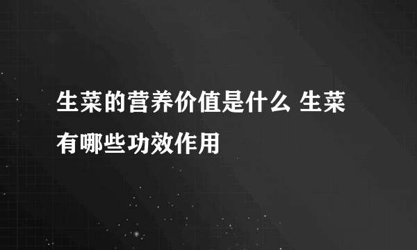 生菜的营养价值是什么 生菜有哪些功效作用