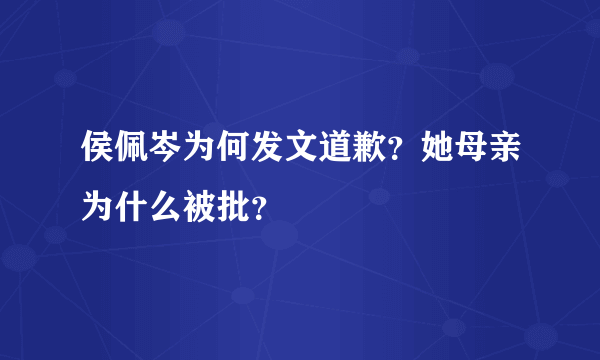 侯佩岑为何发文道歉？她母亲为什么被批？