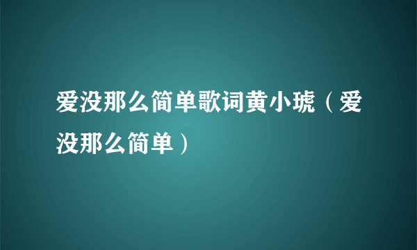 爱没那么简单歌词黄小琥（爱没那么简单）