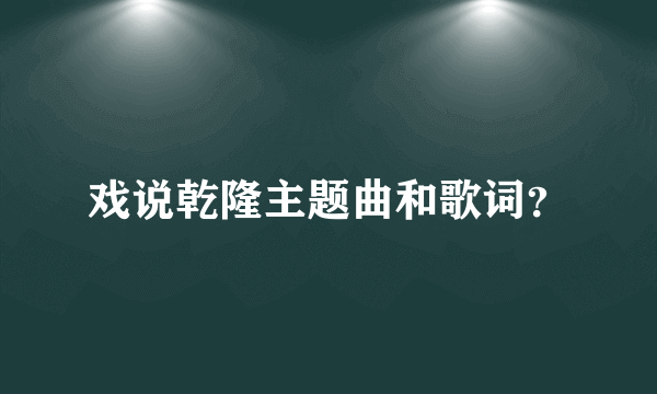 戏说乾隆主题曲和歌词？