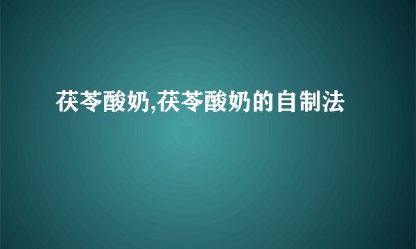 茯苓酸奶,茯苓酸奶的自制法