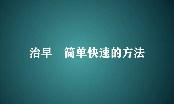 治早迣简单快速的方法