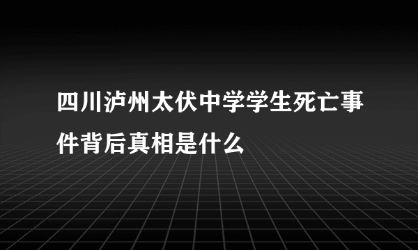 四川泸州太伏中学学生死亡事件背后真相是什么