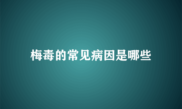 梅毒的常见病因是哪些