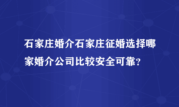 石家庄婚介石家庄征婚选择哪家婚介公司比较安全可靠？